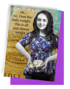 Not Baby Weight, It's Cheese Weight    Snarky Greeting Card by Erin Smith