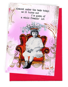 I'm Queen of a whole freakin' lot  ... Snarky Greeting Card by Erin Smith