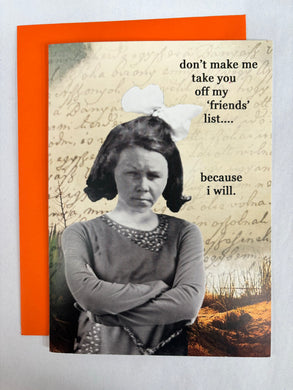 ' don't make me take you off my 'friends' list.... '   Blank Note Card by Erin Smith