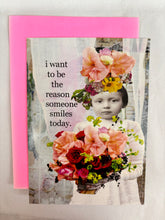 Load image into Gallery viewer, &#39; i want to be the reason someone smiles today. &#39;   Greeting Card by Erin Smith