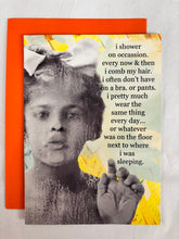 Load image into Gallery viewer, &#39; i shower on occassion... basically homeless with a house..   &#39;   Greeting Card by Erin Smith (Copy)