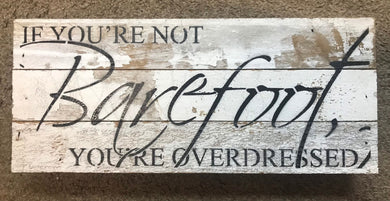 If you're not barefoot you are over dressed Distressed reclaimed Wood Sign